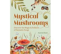 Mystical Mushrooms: Discover the Magic & Folklore of Fantastic Fungi