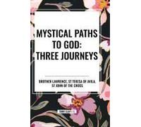 Mystical Paths To God: Three Journeys: The Practice Of The Presence Of God, Interior Castle, Dark Night Of The Soul