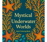 Mystical Underwater Worlds: A Marine-Themed Adult Coloring Book of Ocean Creatures, Coral Reefs, and Sea Magic