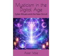 Mysticism in the Digital Age: Cyber-Rituals and the New Occult