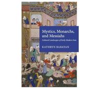 Mystics, Monarchs and Messiahs: Cultural Landscape of Early Modern Iran