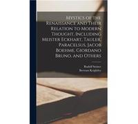 Mystics of the Renaissance and Their Relation to Modern Thought Including Meister Eckhart Tauler Paracelsus Jacob Boehme Giordano Bruno and Others - Rudol Rudolf 18611925 SteinerRudolf 18611925 Steine