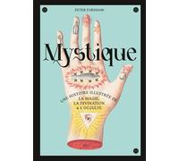 Mystique, une histoire illustrée de la magie, la divination et l occulte