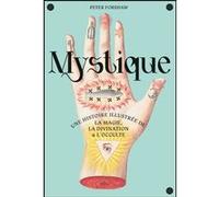 Mystique, une histoire illustrée de la magie, la divination et l occulte