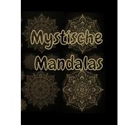 Mystische Mandalas: Ein Mandala-Ausmalbuch ist mehr als ein Malbuch - es ist ein Schlüssel zu innerer Ruhe, Kreativität und Freude.