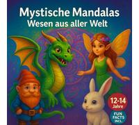 Mystische Mandalas - Wesen aus aller Welt: Ausmalbuch für Kinder ab 12 - 14 Jahren mit spannende Fun Facts