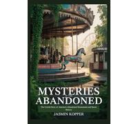MYSTRIES OF THE ABANDONED: The Untold Story of America's Abandoned Monuments and Secret History