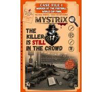 MYSTRIX: The Killer Is Still in the Crowd - Case File 1: Murder at the Football World Cup Final: 80,640 Suspects. 4 Stands. 30 Clues. One Killer. The ... Clues. The Final Whistle Is Your Deadline.