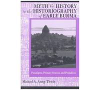 Myth And History In The Historiography Of Early Burma