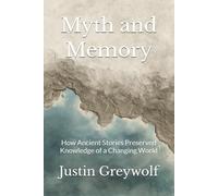 Myth and Memory: How Ancient Stories Preserved Knowledge of a Changing World