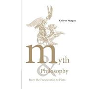 Myth And Philosophy From The Presocratics To Plato
