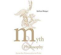 Myth and Philosophy from the Presocratics to Plato Kathryn A. Morgan (Auteur)