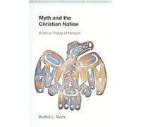 Myth and the Christian Nation, Religion In Culture: Studies In Social Contest And Construction Burton L. MacK (Auteur)