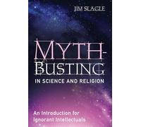 Myth-Busting in Science and Religion: An Introduction for Ignorant Intellectuals