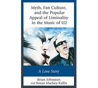 Myth Fan Culture and the Popular Appeal of Liminality in the Music of U2 by Susan MackeyKallis Susan MackeyKallis (Auteur)