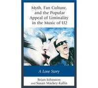 Myth Fan Culture and the Popular Appeal of Liminality in the Music of U2 by Susan MackeyKallis Susan MackeyKallis (Auteur)