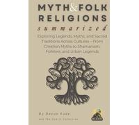MYTH & FOLK RELIGIONS Summarized: Exploring Legends, Myths, and Sacred Traditions Across Cultures - From Creation Myths to Shamanism, Folklore, and Urban Legends