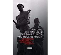 Myth Making In The Soviet Union And Modern Russia: Remembering World War Ii In Brezhnev's Hero City