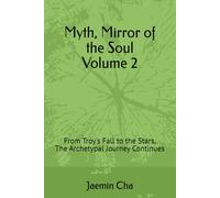 Myth, Mirror of the Soul Volume 2: From Troy's Fall to the Stars, The Archetypal Journey Continues
