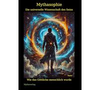 Mythasophie - Die universelle Wissenschaft des Seins: Wie das Göttliche menschlich wurde