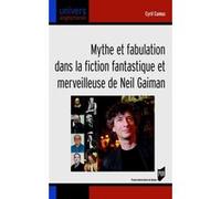 Mythe et fabulation dans la fiction fantastique et merveilleuse de Neil Gaiman Cyril Camus (Auteur)