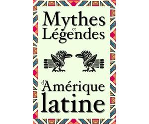 Mythes et légendes d’Amérique latine: 21 contes ou histoires à lire dont les plus importantes de la culture andine : La Patasola, la Llorona ou El ... des mythes mayas, aztèques, incas et muisca.