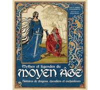 Mythes et légendes du Moyen Âge - Histoires de dragons, chevaliers et enchanteurs
