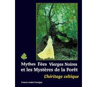 Mythes, fées, vierges noires et les mystères de la forêt: L'HÉRITAGE CELTIQUE