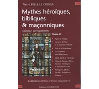 Mythes héroïques, bibliques & maçonniques: Sources et développements Tome 2