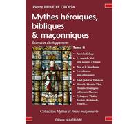Mythes héroïques, bibliques & maçonniques: Sources et développements Tome 2