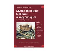 Mythes héroïques, bibliques & maçonniques- Sources et développements - Tome I - Pierre Pelle Le Croisa - Numerilivre Eds - broché - Essai
