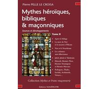 Mythes héroïques, bibliques & maçonniques TOME 2 Sources et développements - Tome II - Pierre Pelle Le Croisa - Numerilivre Eds - broché - Essai