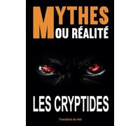Mythes ou Réalité - Les cryptides: Franchissez la frontière entre l'imaginaire et réalité à la découverte de Bigfoot, du Yéti et de tant d'autres créatures fantastique. Entièrement illustré.