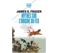 James G. Frazer – Mythes sur l'origine du feu – Payot – Livre