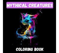 Mythic Creatures: Enchanting Creatures to Color and Bring to Life