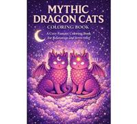 Mythic Dragon Cats: A Dreamy Coloring Escape for Stress Relief and relaxation: A Soothing Journey of Magic and Mindfulness