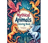 Mythical Animals Coloring Book: Bold and Easy Designs Featuring Unicorns, Dragons, Phoenixes, Griffins, and More for Relaxation and Creative Fun