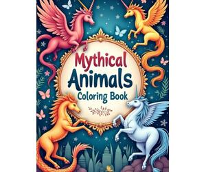 Mythical Animals Coloring Book: Bold and Easy Designs Featuring Unicorns, Dragons, Phoenixes, Griffins, and More for Relaxation and Creative Fun