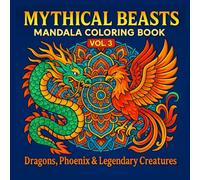 Mythical Beasts Mandala Coloring Book Vol. 3: Dragons, Phoenix & Legendary Creatures: Beautiful Mythical Creature Mandala Designs for Adults - Stress Relief, Relaxation & Mindful Coloring