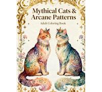Mythical Cats with Arcane Patterns: A Relaxing Adult Coloring Book Featuring Enchanted Cats, Mystic Geometry, Celtic & Arcane Designs for Stress Relief and Creativity