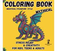 Mythical Coloring Book Stress Relief and Creativity for Kids Teens and Adults: Intricate Steampunk Industrial Mandala-Inspired Patterns, Mindfulness Activity Book for Girls and Boys
