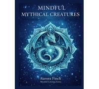 Mythical Creature Mandalas: An Adult Fantasy Coloring Book for Relaxation, Stress Relief, and Mindful Creativity