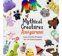 Mythical Creatures Amigurumi: Easy Crochet Projects for 15+ Cute Cryptids