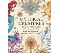 Mythical Creatures and Their Meanings: An Adult Coloring Book for Relaxation and Self-Reflection | Ancient Mythical Fantasy Creatures, their Symbolic Meanings and Mindful Prompts
