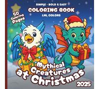 Mythical Creatures at Christmas 2025 - Bold and Easy Coloring Book for All Ages: 50 Coloring Pages of Festive Mythical Creatures in Merry Moments!