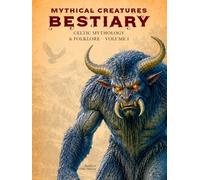 Mythical Creatures Bestiary: Celtic Mythology & Folklore - Volume I: Illustrated Encyclopedia of Mythological Beings, Legendary Monsters, and ... Scotland, Cornwall, and the British Isles
