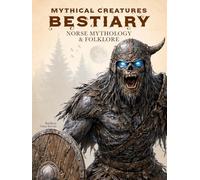 Mythical Creatures Bestiary: Norse Mythology & Folklore: Illustrated Encyclopedia of Nordic Gods, Heroes, Monsters, and Beasts from Ancient Northern Culture and Viking Legends