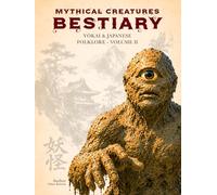 Mythical Creatures Bestiary: Yōkai & Japanese Folklore - Volume II: Illustrated Encyclopedia of Creatures, Monsters, Spirits, and Legendary Beings from the Mythology of Ancient Japan and Its Legends