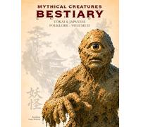 Mythical Creatures Bestiary: Yōkai & Japanese Folklore - Volume II: Illustrated Encyclopedia of Creatures, Monsters, Spirits, and Legendary Beings from the Mythology of Ancient Japan and Its Legends