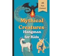 Mythical Creatures Hangman for Kids: Fun Word Guessing Game with Easy, Medium & Hard Levels | 45 Puzzles Featuring Dragons, Unicorns, and Legendary Creatures